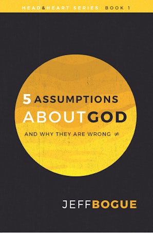 5 Assumptions about God and Why They Are Wrong