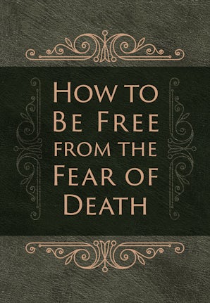 How to Be Free from the Fear of Death